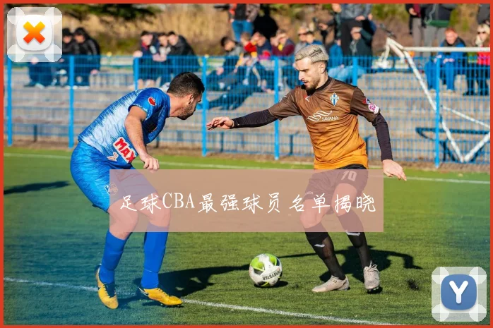 足球CBA最强球员名单揭晓